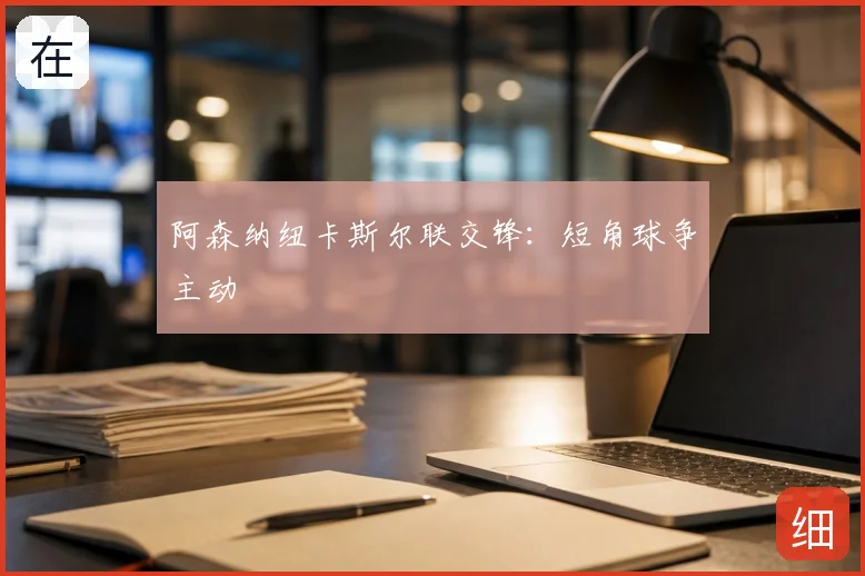 阿森纳纽卡斯尔联交锋：短角球争主动
