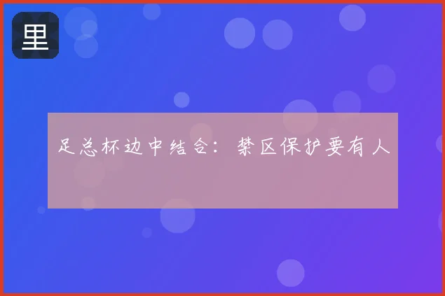 足总杯边中结合：禁区保护要有人
